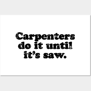 Carpenters do it until it's saw.  [Faded Black Ink] Posters and Art